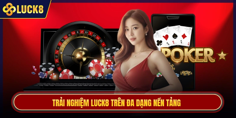 Trải nghiệm Luck8 trên đa dạng nền tảng